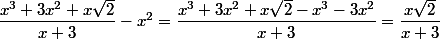 \dfrac{x^3 + 3x^2 + x\sqr{2}}{x+3} - x^2 = \dfrac{x^3 + 3x^2 +x\sqrt{2}-x^3-3x^2}{x+3} = \dfrac{x\sqrt{2}}{x+3}
